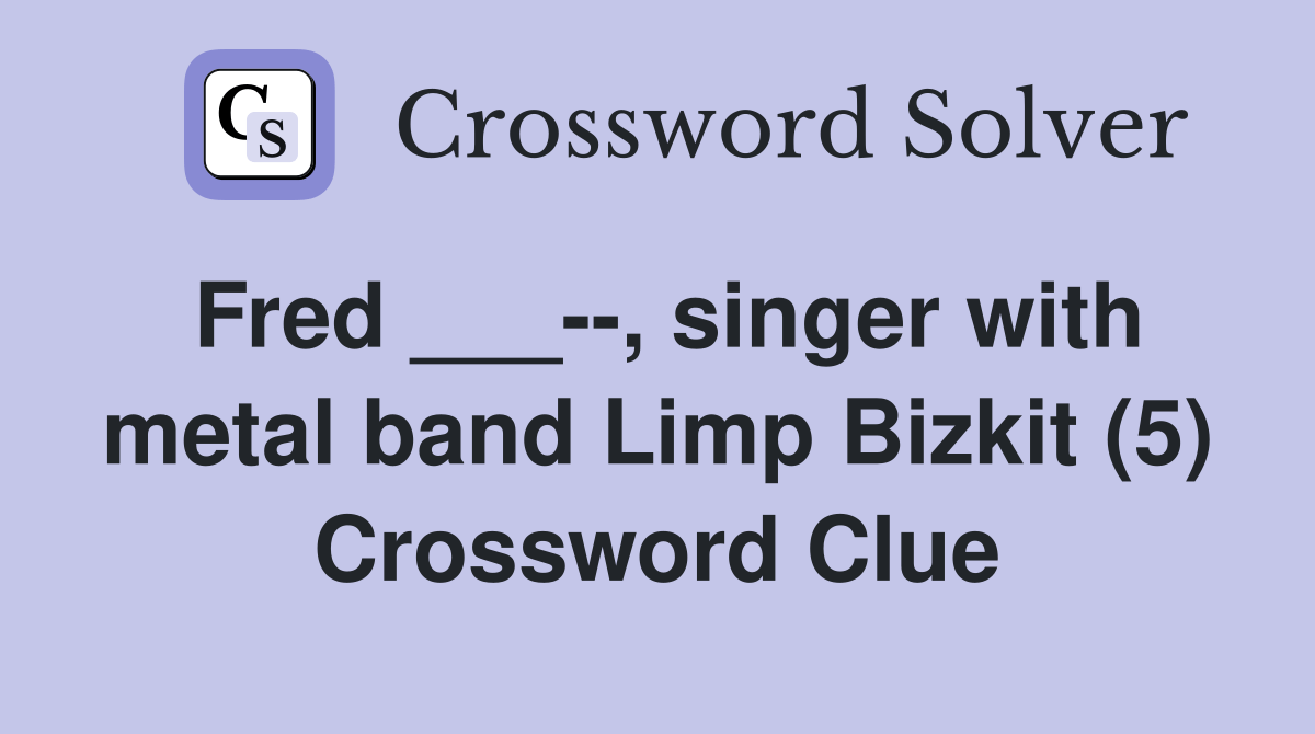 Fred ___, singer with metal band Limp Bizkit (5) Crossword Clue